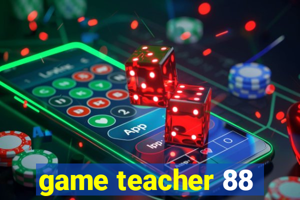 game teacher 88